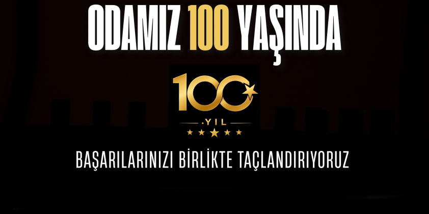 Odamız 100 Yaşında! Başarılarınızı Birlikte Taçlandırıyoruz!